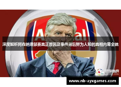 深度解析阿森纳遭禁赛真正原因及事件背后鲜为人知的真相内幕全貌
