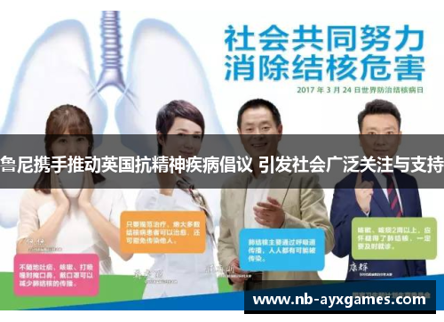 鲁尼携手推动英国抗精神疾病倡议 引发社会广泛关注与支持