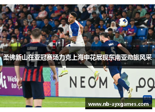 柔佛新山在亚冠赛场力克上海申花展现东南亚劲旅风采 柔佛新山在亚冠赛场力克上海申花展现东南亚劲旅风采