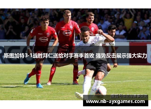 斯图加特3-1战胜拜仁送给对手赛季首败 强势反击展示强大实力
